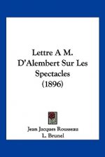 Lettre A M. D'Alembert Sur Les Spectacles (1896)