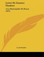 Lettre De Gustave Flaubert: A La Municipalite De Rouen (1872)