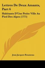Lettres De Deux Amants, Part 6: Habitants D'Une Petite Ville Au Pied Des Alpes (1775)