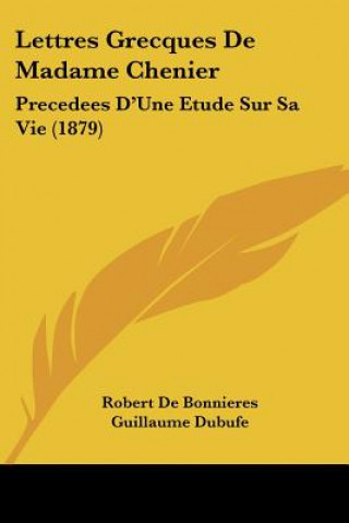 Lettres Grecques De Madame Chenier: Precedees D'Une Etude Sur Sa Vie (1879)