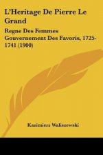 L'Heritage De Pierre Le Grand: Regne Des Femmes Gouvernement Des Favoris, 1725-1741 (1900)