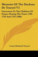 Memoirs Of The Duchess De Tourzel V2: Governess To The Children Of France During The Years 1789-1793 And 1795 (1886)