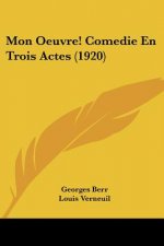 Mon Oeuvre! Comedie En Trois Actes (1920)