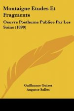 Montaigne Etudes Et Fragments: Oeuvre Posthume Publiee Par Les Soins (1899)