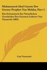 Muhammed Abul Casem Der Grosse Prophet Von Mekka, Part 2: Ein Seitenstuck Zur Naturlichen Geschichte Des Grossen Lehrers Von Nazareth (1803)