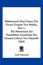 Muhammed Abul Casem Der Grosse Prophet Von Mekka, Part 1: Ein Seitenstuck Zur Naturlichen Geschichte Des Grossen Lehrers Von Nazareth (1802)
