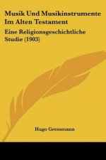 Musik Und Musikinstrumente Im Alten Testament: Eine Religionsgeschichtliche Studie (1903)
