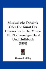 Musikalische Didaktik Oder Die Kunst Des Unterrichts In Der Musik: Ein Nothwendiges Hand Und Hulfsbuch (1851)