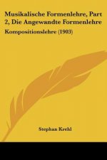 Musikalische Formenlehre, Part 2, Die Angewandte Formenlehre: Kompositionslehre (1903)