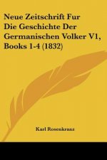 Neue Zeitschrift Fur Die Geschichte Der Germanischen Volker V1, Books 1-4 (1832)