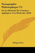 Nosographie Philosophique V3: Ou La Methode De L'Analyse Appliquee A La Medecine (1818)