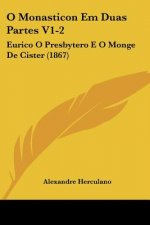 O Monasticon Em Duas Partes V1-2: Eurico O Presbytero E O Monge De Cister (1867)