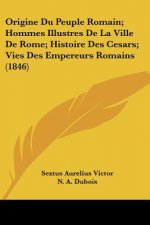 Origine Du Peuple Romain; Hommes Illustres De La Ville De Rome; Histoire Des Cesars; Vies Des Empereurs Romains (1846)