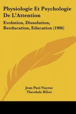 Physiologie Et Psychologie de L'Attention: Evolution, Dissolution, Reeducation, Education (1906)