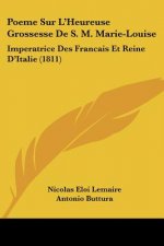 Poeme Sur L'Heureuse Grossesse de S. M. Marie-Louise: Imperatrice Des Francais Et Reine D'Italie (1811)