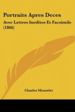 Portraits Apres Deces: Avec Lettres Inedites Et Facsimile (1866)