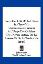 Precis Des Lois De La Guerre Sur Terre V1: Commentaire Pratique A L'Usage Des Officiers De L'Armee Active, De La Reserve Et De La Territoriale (1884)