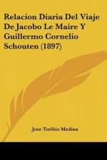 Relacion Diaria Del Viaje De Jacobo Le Maire Y Guillermo Cornelio Schouten (1897)