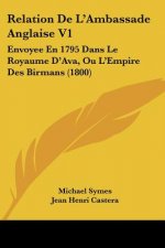 Relation De L'Ambassade Anglaise V1: Envoyee En 1795 Dans Le Royaume D'Ava, Ou L'Empire Des Birmans (1800)