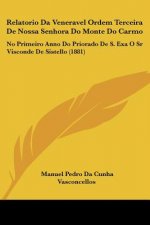 Relatorio Da Veneravel Ordem Terceira De Nossa Senhora Do Monte Do Carmo: No Primeiro Anno Do Priorado De S. Exa O Sr Visconde De Sistello (1881)