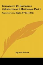 Romancero De Romances Caballerescos E Historicos, Part 1: Anteriores Al Siglo XVIII (1832)