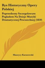 Rys Historyczny Opery Polskiej: Poprzedzony Szczegolowym Pogladem Na Dzieje Muzyki Dramatycznej Powszechnej (1859)