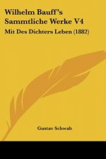 Wilhelm Bauff's Sammtliche Werke V4: Mit Des Dichters Leben (1882)