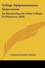 Sylloge Epigrammatum Graecorum: Ex Marmoribus Et Libris Collegit Et Illustravit (1828)
