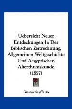 Uebersicht Neuer Entdeckungen In Der Biblischen Zeitrechnung, Allgemeinen Weltgeschichte Und Aegyptischen Alterthumskunde (1857)
