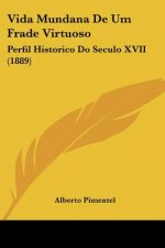 Vida Mundana De Um Frade Virtuoso: Perfil Historico Do Seculo XVII (1889)
