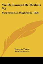 Vie De Laurent De Medicis V2: Surnomme Le Magnifique (1800)