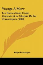 Voyage A Merv: Les Russes Dans L'Asie Centrale Et Le Chemin De Fer Transcaspien (1888)