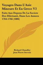 Voyages Dans L'Asie Mineure Et En Grece V2: Faits Aux Depens De La Societe Des Dilettanti, Dans Les Annees 1764-1766 (1806)