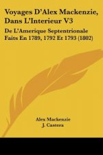Voyages D'Alex Mackenzie, Dans L'Interieur V3: De L'Amerique Septentrionale Faits En 1789, 1792 Et 1793 (1802)