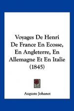 Voyages De Henri De France En Ecosse, En Angleterre, En Allemagne Et En Italie (1845)