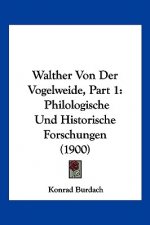 Walther Von Der Vogelweide, Part 1: Philologische Und Historische Forschungen (1900)