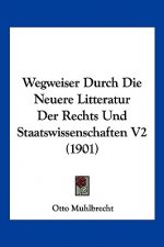 Wegweiser Durch Die Neuere Litteratur Der Rechts Und Staatswissenschaften V2 (1901)
