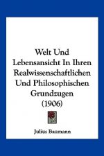 Welt Und Lebensansicht in Ihren Realwissenschaftlichen Und Philosophischen Grundzugen (1906)