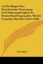 1st Die Klage Uber Zunehmende Verarmung Und Nahrungslosigkeit In Deutschland Gegrundet, Welche Ursachen Hat Das Uebel (1838)