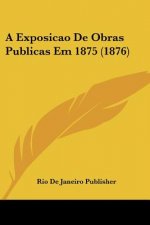 A Exposicao De Obras Publicas Em 1875 (1876)