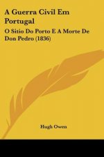 A Guerra Civil Em Portugal: O Sitio Do Porto E A Morte De Don Pedro (1836)