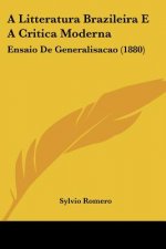 A Litteratura Brazileira E A Critica Moderna: Ensaio De Generalisacao (1880)