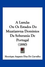 A Lunda: Ou Os Estados Do Muatianvua Dominios Da Soberania De Portugal (1890)