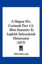 A Magyar Kir. Curianak Part 1-2: Mint Semmito Es Legfobb Iteloszeknek Hatarozatai (1873)