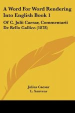 A Word For Word Rendering Into English Book 1: Of C. Julii Caesar, Commentarii De Bello Gallico (1878)