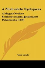 A Zilahvideki Nyelvjaras: A Magyar Nyelvor Szerkesztosegetol Jutalmazott Palyamunka (1899)