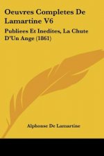 Oeuvres Completes De Lamartine V6: Publiees Et Inedites, La Chute D'Un Ange (1861)