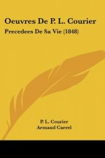 Oeuvres De P. L. Courier: Precedees De Sa Vie (1848)