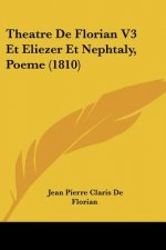 Theatre De Florian V3 Et Eliezer Et Nephtaly, Poeme (1810)