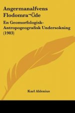 Angermanalfvens Flodomrade: En Geomorfologisk-Antropogeografisk Undersokning (1903)